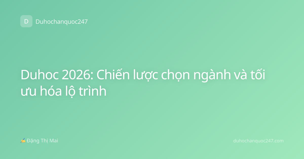 Duhoc 2026: Chiến lược chọn ngành và tối ưu hóa lộ trình