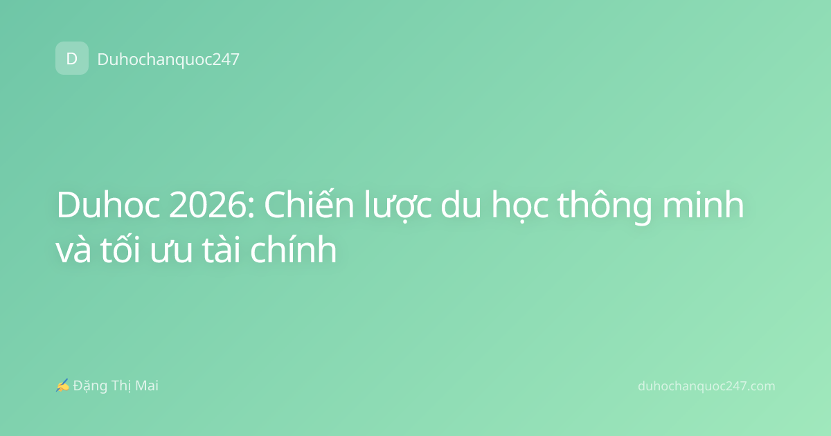 Duhoc 2026: Chiến lược du học thông minh và tối ưu tài chính