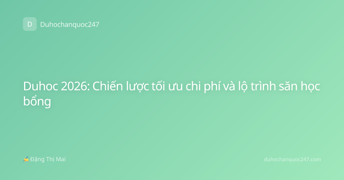 Duhoc 2026: Chiến lược tối ưu chi phí và lộ trình săn học bổng