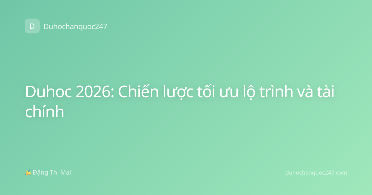 Duhoc 2026: Chiến lược tối ưu lộ trình và tài chính