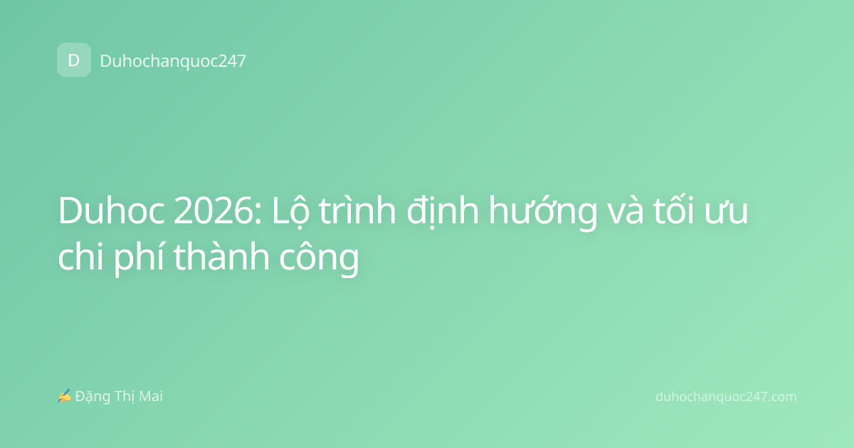 Duhoc 2026: Lộ trình định hướng và tối ưu chi phí thành công