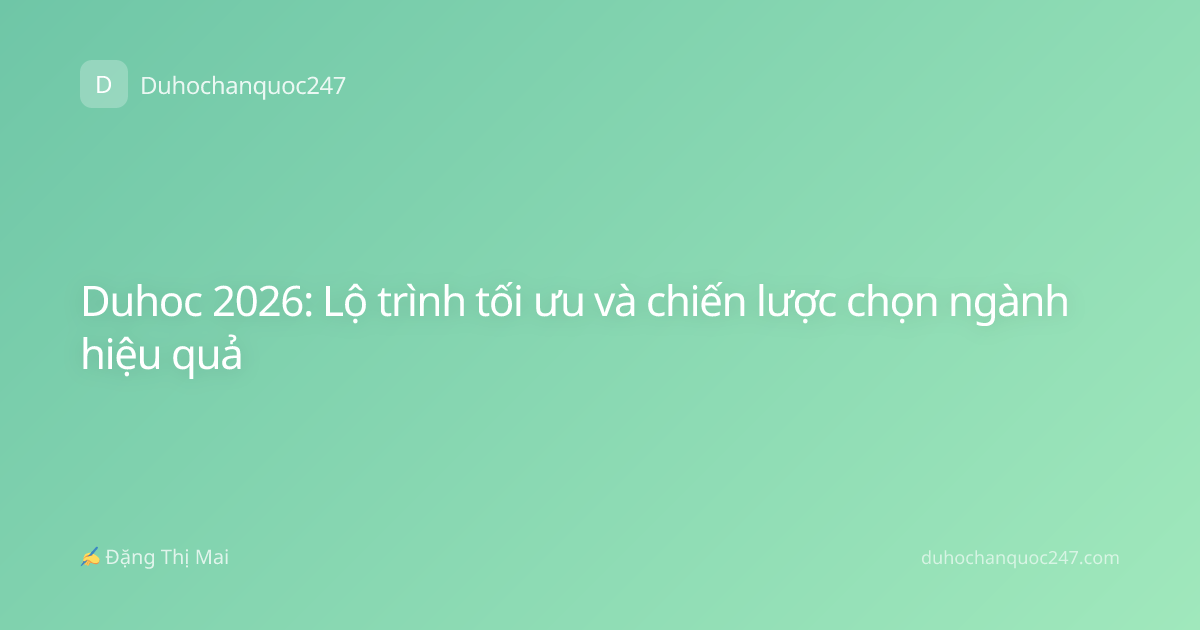Duhoc 2026: Lộ trình tối ưu và chiến lược chọn ngành hiệu quả