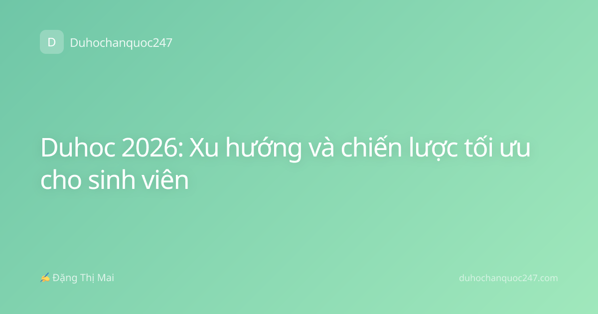 Duhoc 2026: Xu hướng và chiến lược tối ưu cho sinh viên