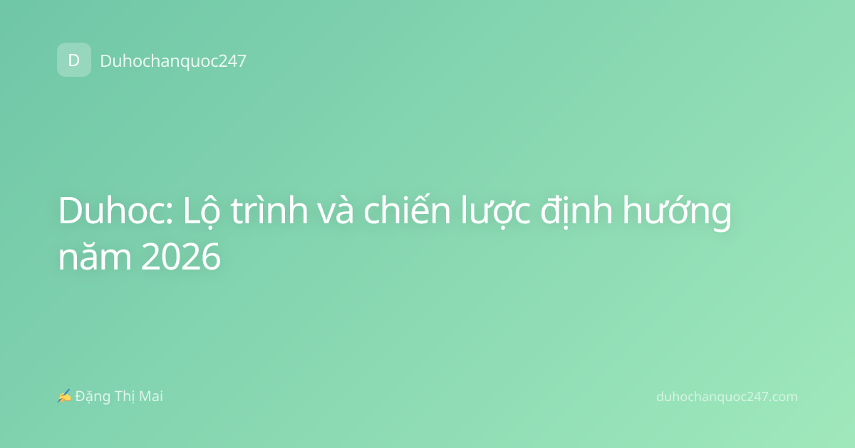 Duhoc: Lộ trình và chiến lược định hướng năm 2026